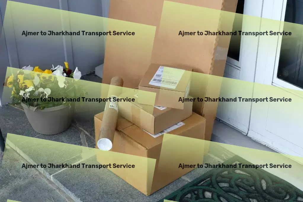 Ajmer to Jharkhand Transport Next-level logistics services designed for Indian businesses! - Home goods moving