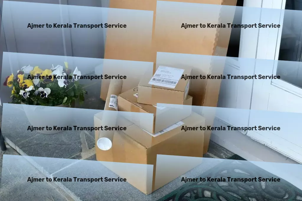 Ajmer to Kerala Transport Precision and reliability: Our promise for your Indian transport needs! - Specialized furniture shipping